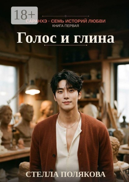 Голос и глина. Саранхэ — семь историй любви. Книга первая