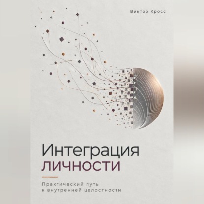 Интеграция личности. Практический путь к внутренней целостности