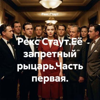 Рекс Стаут.Её запретный рыцарь.Часть первая.