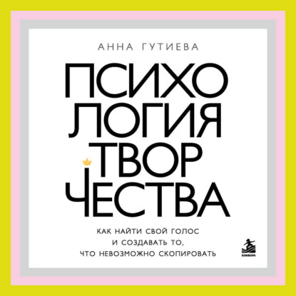 Психология творчества. Как найти свой голос и создавать то, что невозможно скопировать