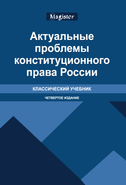 Актуальные проблемы конституционного права России. Учебник. 4-е издание, переработанное и дополненное