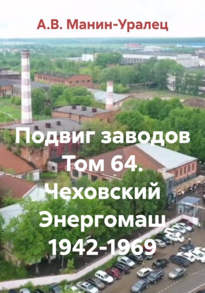 Подвиг заводов Том 64. Чеховский Энергомаш 1942-1969