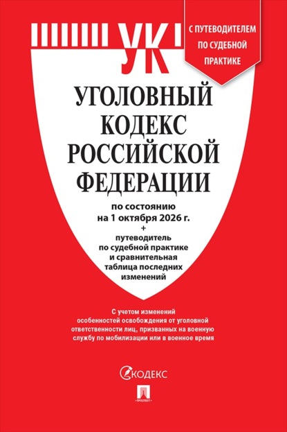 Уголовный кодекс РФ по состоянию на 01.10.2026 + путеводитель по судебной практике и сравнительная таблица последних изменений