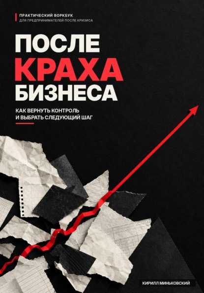 После краха бизнеса Практический воркбук- как вернуть контроль, снова принимать решения и выбрать следующий шаг