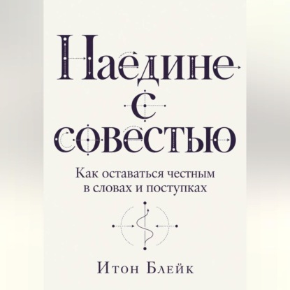 Наедине с совестью. Как оставаться честным в словах и поступках