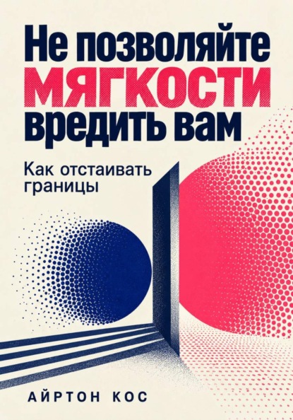 Не позволяйте мягкости вредить вам. Как отстаивать границы