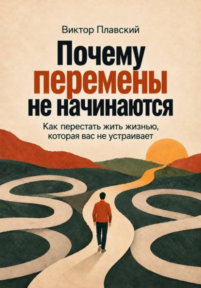 Почему перемены не начинаются. Как перестать жить жизнью, которая вас не устраивает