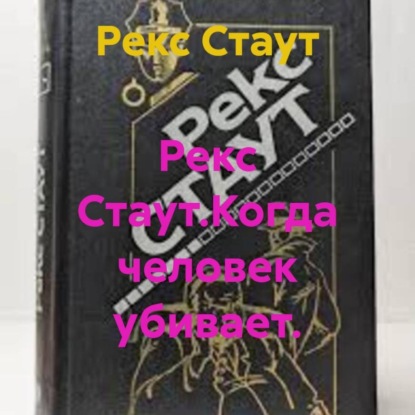 Рекс Стаут.Когда человек убивает.