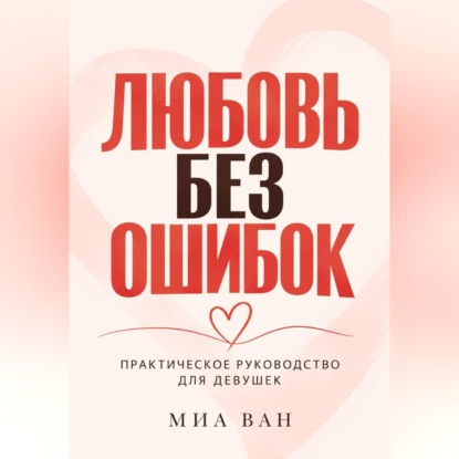 Любовь без ошибок. Практическое руководство для девушек