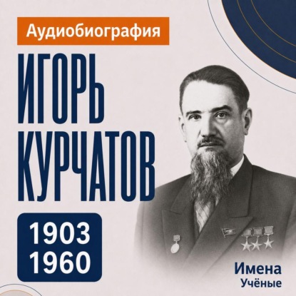 Игорь Курчатов: аудиобиография