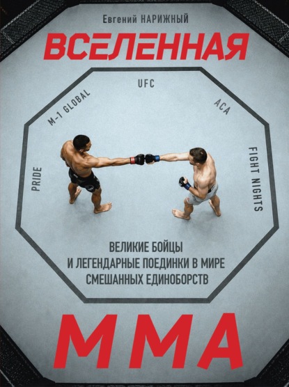 Вселенная ММА. Великие бойцы и легендарные поединки в мире смешанных единоборств
