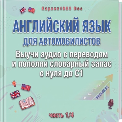 Английский язык для автомобилистов. Выучи аудио с переводом и пополни словарный запас с нуля до C1 (часть 1/4)