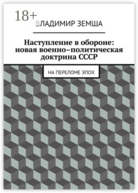 Наступление в обороне: Новая военно–политическая доктрина СССР. На переломе эпоx