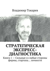 Стратегическая экспресс-диагностика. Книга 1 – Сильные и слабые стороны фирмы, стартапа… личности