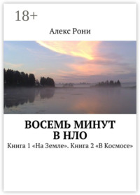 Восемь минут в НЛО. Книга 1 «На Земле». Книга 2 «В Космосе»
