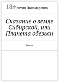 Сказание о земле Сибирской, или Планета обезьян. Роман