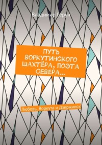 Путь воркутинского шахтёра, поэта Севера… Любовь, Воркута и Дзержинск