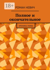 Полное и окончательное. Хроника мифа