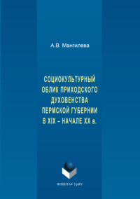 Социокультурный облик приходского духовенства пермской губернии в XIX – начале XX в.