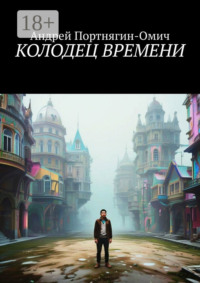 Колодец времени. Совершенно ненаучно-фантастическая история про путешествие Толика Смешнягина в 1980 год
