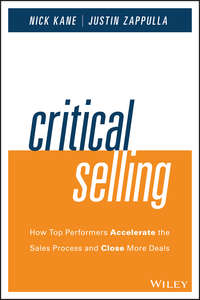 Critical Selling. How Top Performers Accelerate the Sales Process and Close More Deals