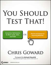 You Should Test That. Conversion Optimization for More Leads, Sales and Profit or The Art and Science of Optimized Marketing