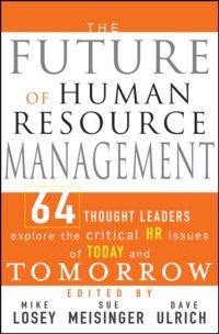 The Future of Human Resource Management. 64 Thought Leaders Explore the Critical HR Issues of Today and Tomorrow