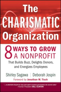 The Charismatic Organization. Eight Ways to Grow a Nonprofit that Builds Buzz, Delights Donors, and Energizes Employees