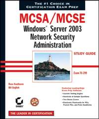 MCSA / MCSE: Windows Server 2003 Network Security Administration Study Guide. Exam 70-299