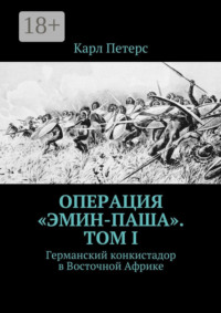 Операция «Эмин-паша». Том I. Германский конкистадор в Восточной Африке