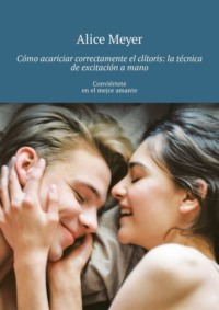 Cómo acariciar correctamente el clítoris: la técnica de excitación a mano. Conviértete en el mejor amante