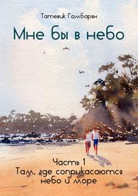 Мне бы в небо. Часть 1. Там, где соприкасаются небо и море