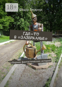 Где-то в «Зазеркалье». Сборник фантастических историй