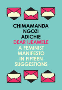 Dear Ijeawele, or a Feminist Manifesto in Fifteen Suggestions
