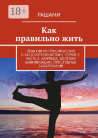 Как правильно жить. Практикум приближения к абсолютной истине. Серия 2. Часть 8. Аюрведа. Болезни цивилизации. Простудные заболевания