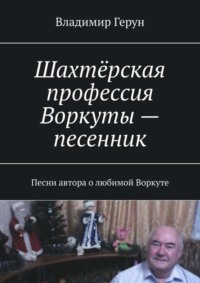 Шахтёрская профессия Воркуты – песенник. Песни автора о любимой Воркуте