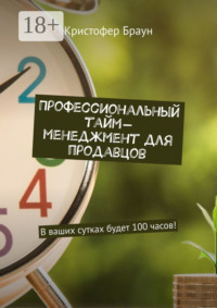 Профессиональный тайм-менеджмент для продавцов. В ваших сутках будет 100 часов!