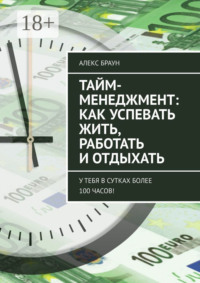 Тайм-менеджмент: как успевать жить, работать и отдыхать. У тебя в сутках более 100 часов!