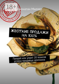 Жесткие продажи на 100%. Продай или умри! 20 тезисов успеха продавца-чемпиона