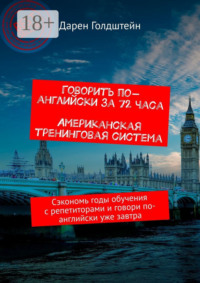 Говорить по-английски за 72 часа. Американская тренинговая система. Сэкономь годы обучения с репетиторами и говори по-английски уже завтра