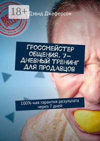 Гроссмейстер общения. 7-дневный тренинг для продавцов. 100%-ная гарантия результата через 7 дней