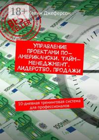 Управление проектами по-американски. Тайм-менеджмент. Лидерство. Продажи. 10-дневная тренинговая система для профессионалов