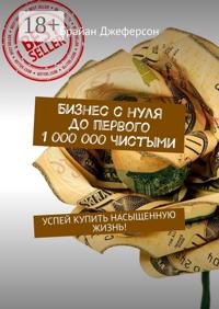 Бизнес с нуля до первого 1 000 000 чистыми. Успей купить насыщенную жизнь!