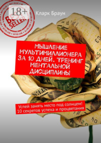 Мышление мультимиллионера за 10 дней. Тренинг ментальной дисциплины. Успей занять место под солнцем! 10 секретов успеха и процветания