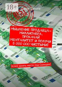 Мышление продавца-миллионера. Прокачай менталитет и получи 5 000 000 чистыми! Успей занять место под Солнцем!