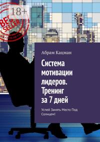 Система мотивации лидеров. Тренинг за 7 дней. Успей занять место под солнцем!