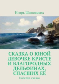 Сказка о юной девочке Кристе и благородных дельфинах, спасших её. Новелла-сказка