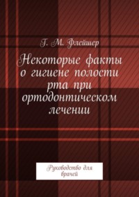 Некоторые факты о гигиене полости рта при ортодонтическом лечении. Руководство для врачей