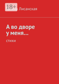 А во дворе у меня… Стихи
