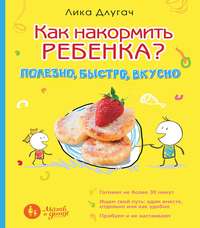 Как накормить ребенка? Полезно, быстро, вкусно